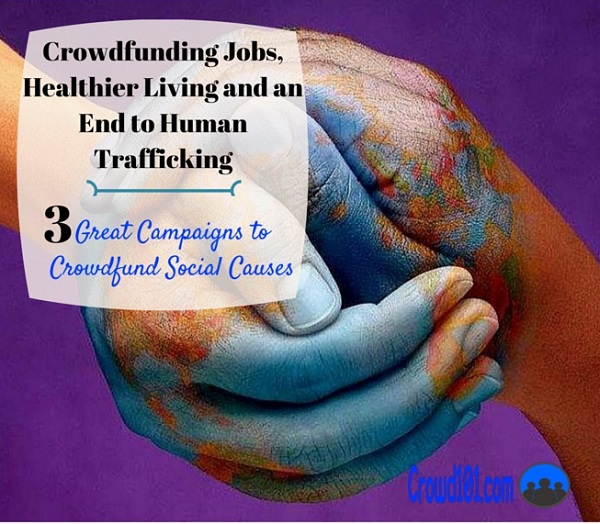 How To Crowdfund Jobs Healthier Living And An End To Human Trafficking Crowd 101