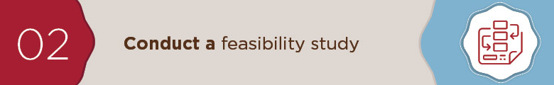 Conduct a feasibility study. 
