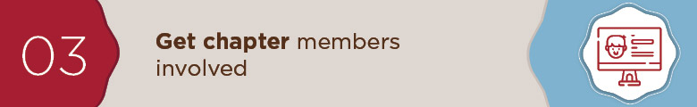 Get chapter members involved. 