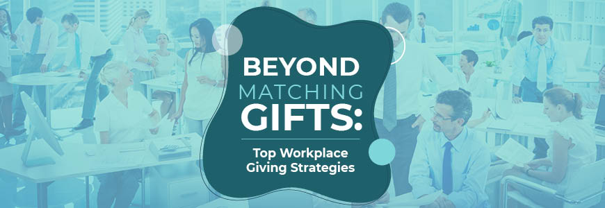 Here are the top workplace giving strategies beyond matching gifts.