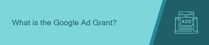 This section covers what exactly is the Google Ad Grant.