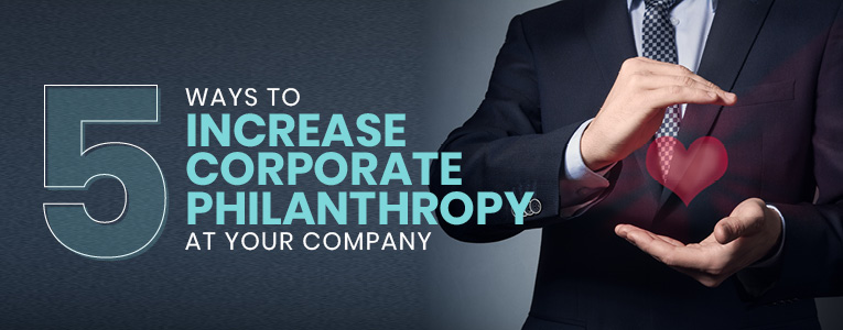 Here are 5 ways to increase corporate philanthropy at your company.