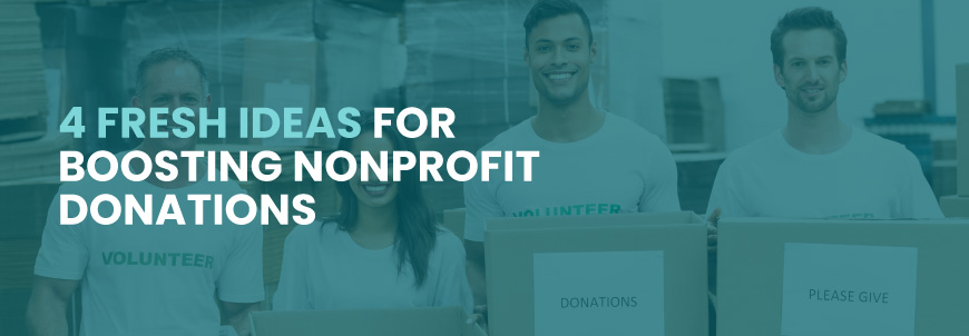 In this post, you’ll get four fresh ideas for boosting nonprofit donations.