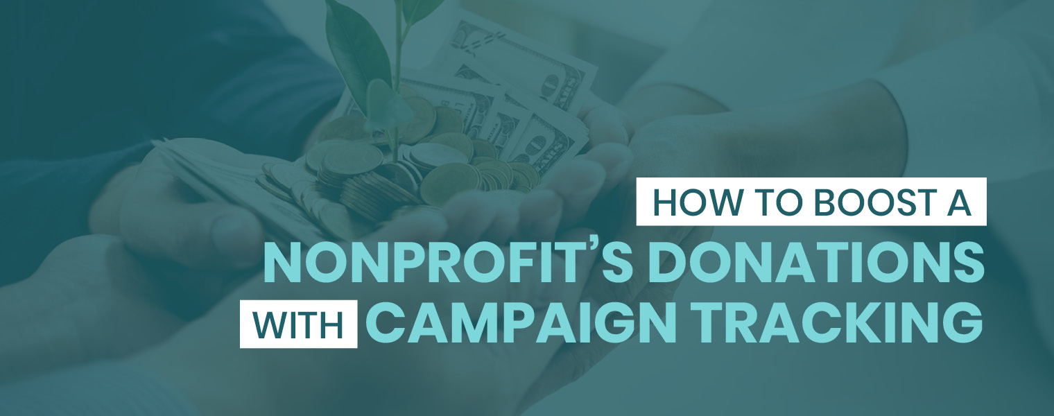 Learn how campaign tracking can boost your nonprofit’s donations.