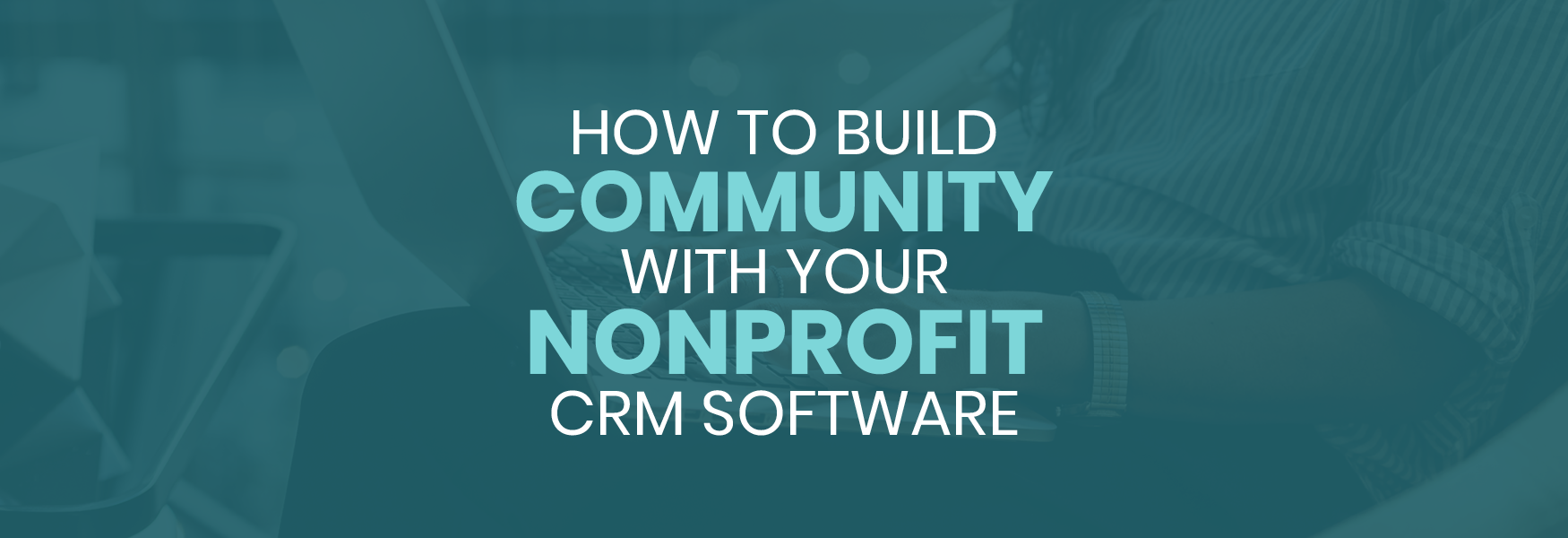 This guide explores how organizations can build community using their nonprofit CRM.