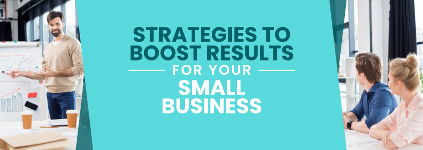 “Strategies to Boost Results for Your Small Business”