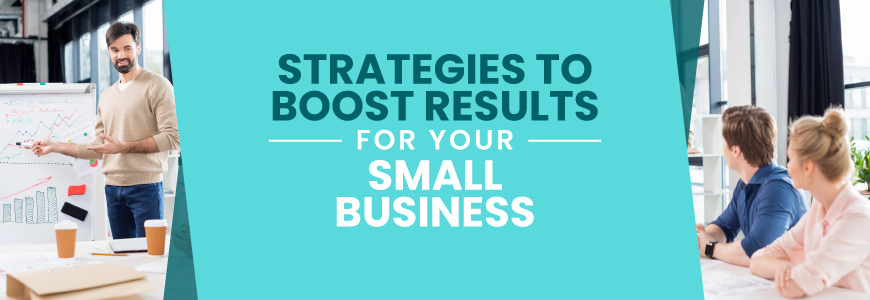 “Strategies to Boost Results for Your Small Business”