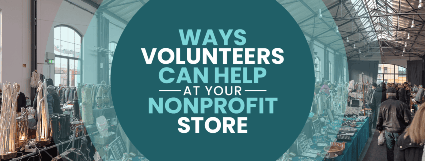 “Ways Volunteers Can Help at Your Nonprofit Store”